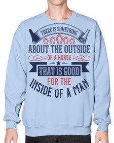 There is something about the outside of a horse that is good for the inside of a man Style 16# - horse- Sweatshirt - Crew