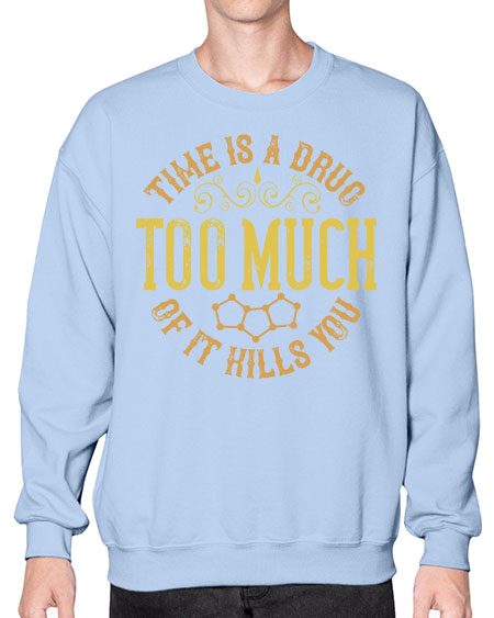 Time is a drug Too much of it kills you 303# - general science- Sweatshirt - Crew