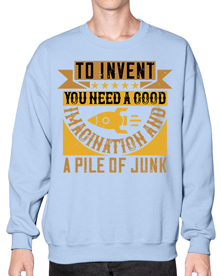 To invent you need a good imagination and a pile of junk 301# - general science- Sweatshirt - Crew