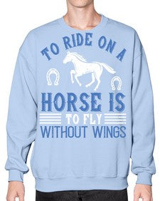 To ride on a horse is to fly without wings Style 15# - horse- Sweatshirt - Crew