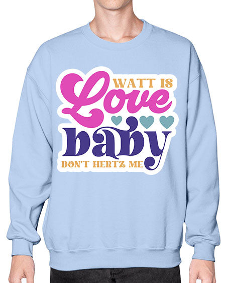 Watt is love baby dont hertz me 12# - general science- Sweatshirt - Crew