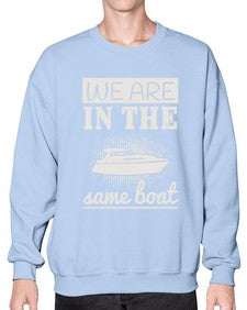 We are in the same boat 42# - boats- Sweatshirt - Crew