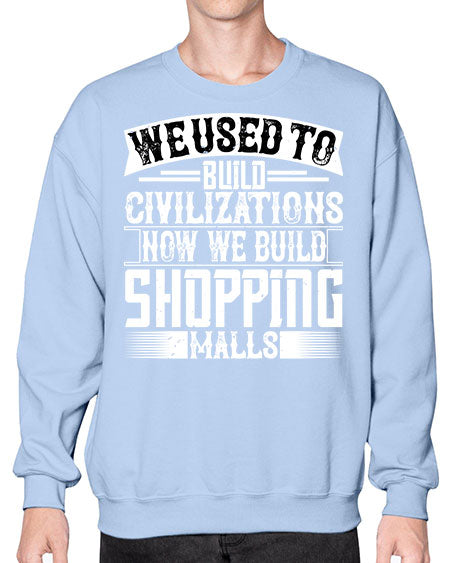 We used to build civilizations Now we build shopping malls Style 469# - architect- Sweatshirt - Crew