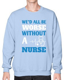 Wed all be worse without a nurse Style 1626# - nurse- Sweatshirt - Crew