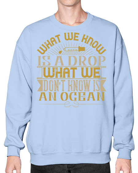 What we know is a drop what we dont know is an ocean 298# - general science- Sweatshirt - Crew