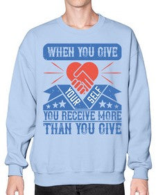 When you give yourself you receive more than you give Style 8# - volunteer- Sweatshirt - Crew