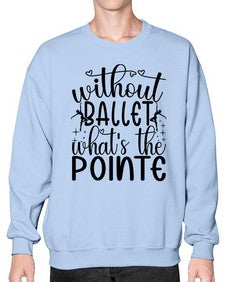 Without ballet wahts the pointe 215# - ballet- Sweatshirt - Crew