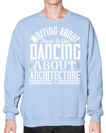 Writing about music is like dancing about architecture Style 480# - architect- Sweatshirt - Crew