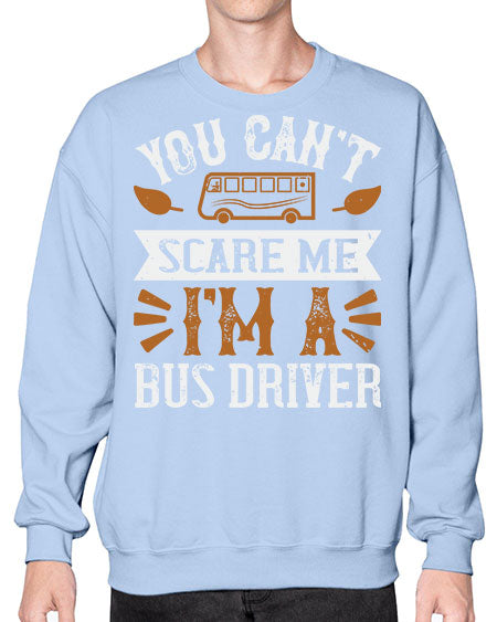 YOU CANT SCARE ME IM A BUS DRIVERR Style 1677# - Bus Driver- Sweatshirt - Crew