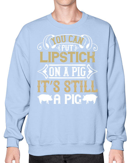You can put lipstick on a pig It’s still a pig Style 9# - pig- Sweatshirt - Crew