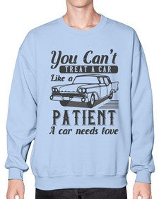 You cant treat a car like a patient A car needs love 97# - car- Sweatshirt - Crew