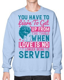 Youve got to learn to leave the table when loves no longer being served Style 41# - black afro- Sweatshirt - Crew