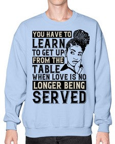 Youve got to learn to leave the table when loves no longer being served Style 46# - black afro- Sweatshirt - Crew