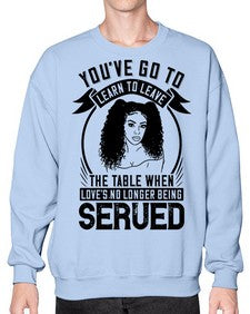 Youve got to learn to leave the table when loves no longer being served Style 5# - black afro- Sweatshirt - Crew