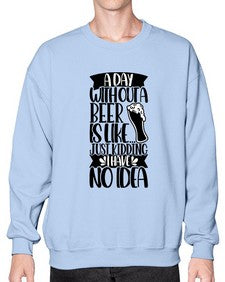 a day without a beer is like 523# - beer- Sweatshirt - Crew