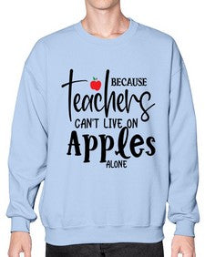 because teachers cant live on apples alone Style 70# - teacher- Sweatshirt - Crew