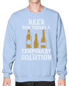 beer now theres a temporary solution 659# - beer- Sweatshirt - Crew