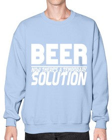 beer now theres a temporary solution 660# - beer- Sweatshirt - Crew