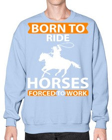born to ride horses forced to work Style 6# - horse- Sweatshirt - Crew