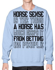 horse sense is the thing a horse has which keeps it from betting on people - horse- Sweatshirt - Crew