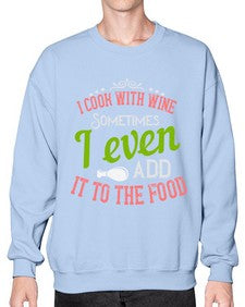 i cook with wine sometimes i even add it to the food 204# - cooking- Sweatshirt - Crew