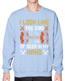 i look like the kind of guy who has a bottle of beer in my hand 1130# - beer- Sweatshirt - Crew