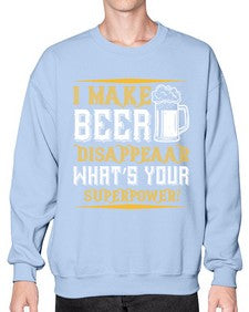 i make beer disappeaar whats your superpower 1146# - beer- Sweatshirt - Crew