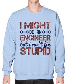 i might be an engineer but i cant fix stupid Style 206# - engineer- Sweatshirt - Crew