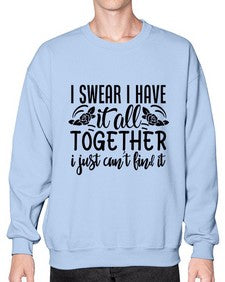 i swear i have it all together i just cant find it 39# - sarcastic- Sweatshirt - Crew