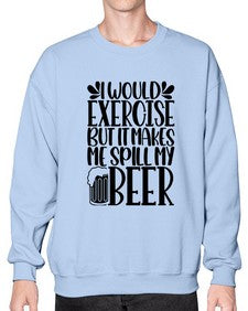 i would exercise but it makes 1171# - beer- Sweatshirt - Crew