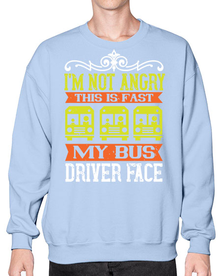 im not angry this is fast my bus driver face Style 1014# - Bus Driver- Sweatshirt - Crew