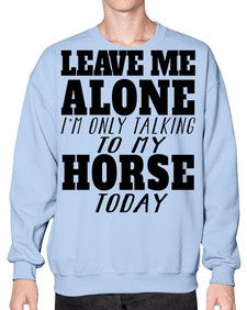 leave me alone im only talking to my horse - horse- Sweatshirt - Crew