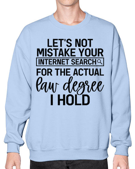 let s not mistake your internet search for the actual law degree i hold 1047# - lawyer- Sweatshirt - Crew