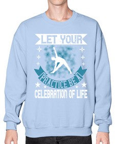 let your practice be a celebration of life  404# - yoga- Sweatshirt - Crew