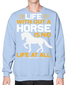 life without a horse is no life at all Style 2# - horse- Sweatshirt - Crew