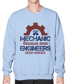 mechanic beacuse ever engineers need heroes Style 283# - engineer- Sweatshirt - Crew