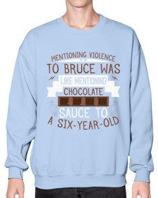 mentioning violence to bruce was like mentioning chocolate sauce to a sixyearold 335# - chocolate- Sweatshirt - Crew