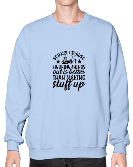 science because figuring things out is better than making stuff up 143# - general science- Sweatshirt - Crew