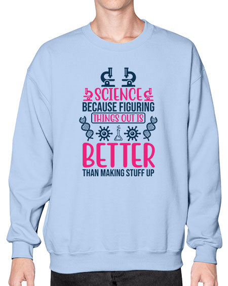 science because figuring things out is better than making stuff up 144# - general science- Sweatshirt - Crew