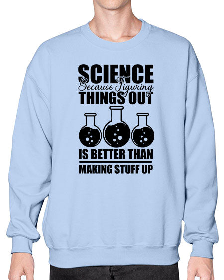 science because figuring things out is better than making stuff up 148# - general science- Sweatshirt - Crew