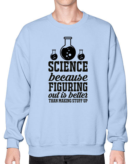 science because figuring things out is better than making stuff up 149# - general science- Sweatshirt - Crew