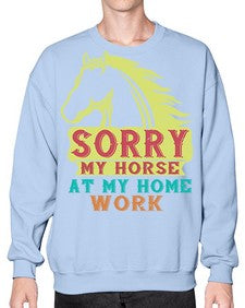 sorry my horse at my home work Style 22# - horse- Sweatshirt - Crew