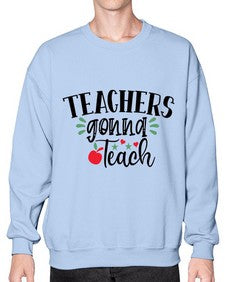 teachers gonna teach Style 396# - teacher- Sweatshirt - Crew