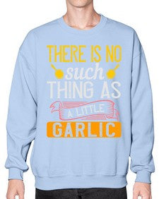 there is no such thing as a little garlic 423# - cooking- Sweatshirt - Crew