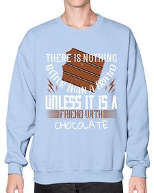 there is nothing better than a friend unless it is a friend with chocolate 424# - chocolate- Sweatshirt - Crew