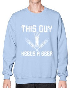 this guy needs a beer 1645# - beer- Sweatshirt - Crew