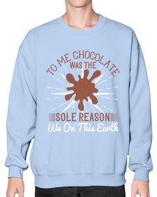 to me chocolate was the sole reason we on this earth 447# - chocolate- Sweatshirt - Crew