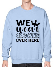we wear crouwns over here 1218# - sarcastic- Sweatshirt - Crew
