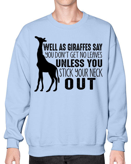 well as giraffes say you dont get no leaves unless you stick your neck out - giraffee- Sweatshirt - Crew
