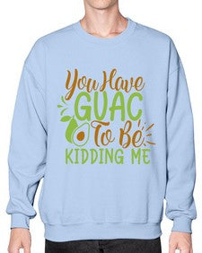 you have guac to be kidding me 509# - Avocado- Sweatshirt - Crew